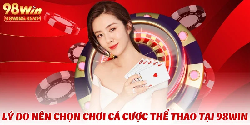 Lý do nên chọn chơi cá cược thể thao tại 98WIN