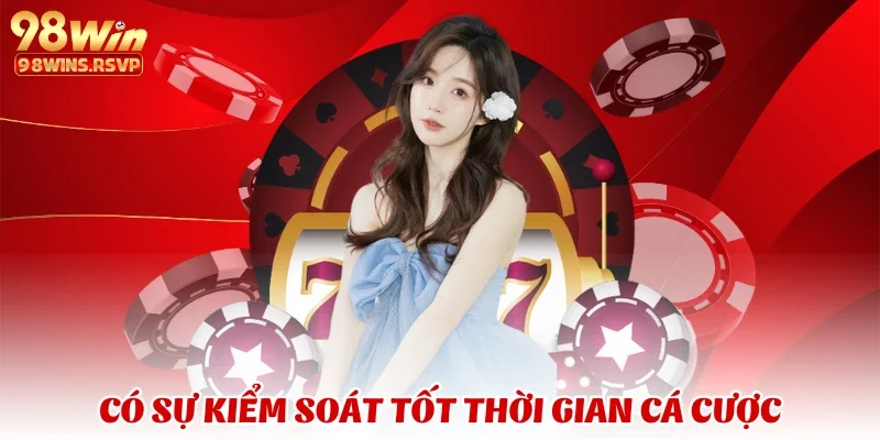 Có sự kiểm soát tốt thời gian cá cược