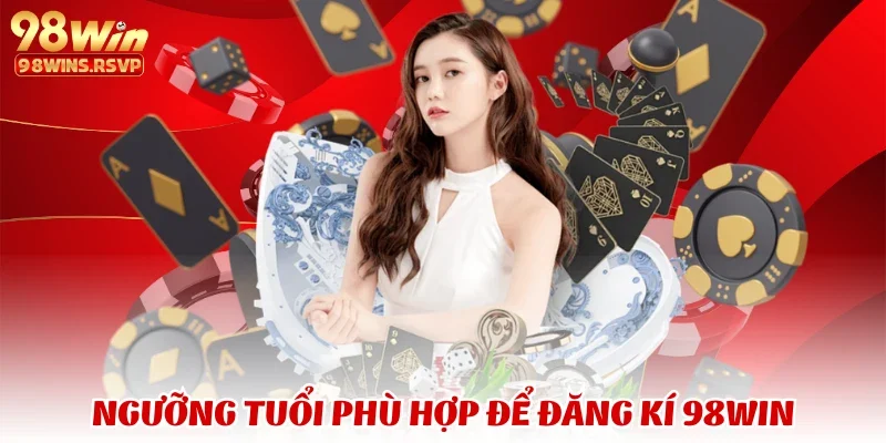 Ngưỡng tuổi phù hợp để đăng kí 98win