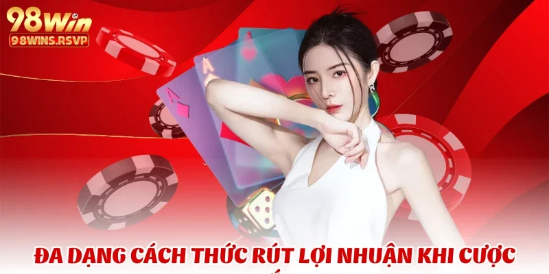 Đa dạng cách thức rút lợi nhuận khi cược thắng