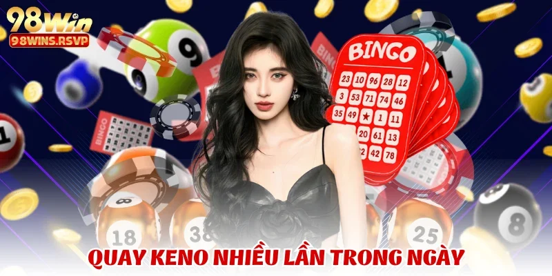 Quay Keno nhiều lần trong ngày
