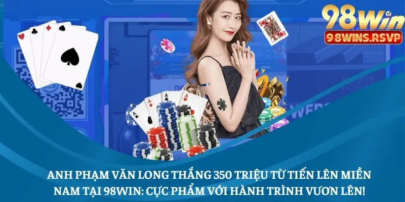 Câu chuyện thành công khi chơi tiến lên miền nam tại 98WIN