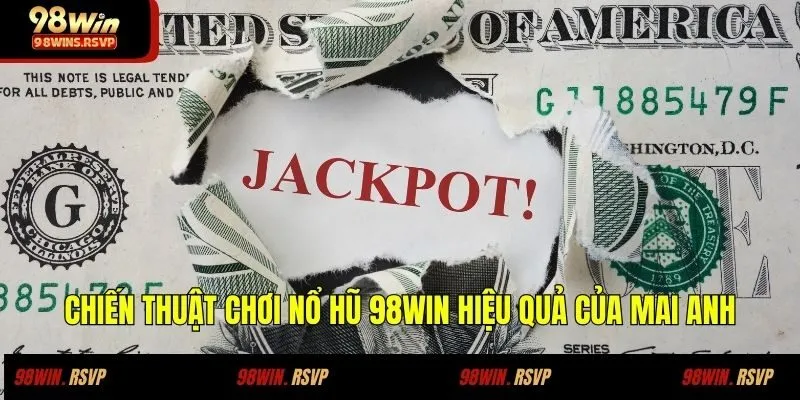 Chiến thuật chơi nổ hũ 98WIN hiệu quả của Mai Anh
