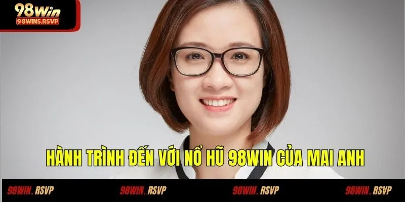 Hành trình đến với nổ hũ 98WIN của Mai Anh