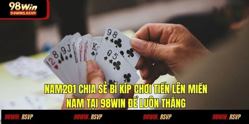 Nam201 chia sẻ bí kíp chơi tiến lên miền nam tại 98win để luôn thắng
